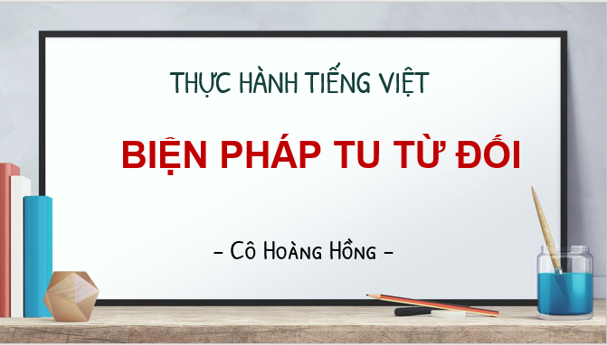 Giáo án điện tử Thực hành tiếng Việt: Biện pháp tu từ đối | Bài giảng PPT Ngữ văn 11 Cánh diều (ảnh 1)