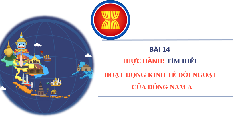 Giáo án điện tử Địa lí 11 Bài 14 (Kết nối tri thức): Thực hành tìm hiểu hoạt động kinh tế đối ngoại của khu vực Đông Nam Á  (ảnh 1)
