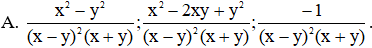 Quy đồng mẫu thức các phân thức sau  x − y 2x 2 − 4xy + 2y 2 ; x + y 2x 2 + 4xy + 2y 2 ; x 2 − xy + y 2 (x 3 + y 3 )(y 2 − x 2 (ảnh 1)