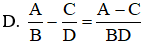 Chọn khẳng định đúng A /B - C/D = A - C / B - D (ảnh 1)