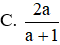Thực hiện phép tính  a a + 1 − a a − 1 − 2a 2 1 − a 2  ta được kết quả gọn nhất là (ảnh 1)