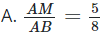 Cho biết M thuộc đoạn thẳng AB  thỏa mãn  A M M B = 3 8 (ảnh 1)
