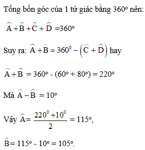 Tứ giác ABCD có góc C = 60 độ, góc D = 80 độ, góc B - góc A = 10 độ. Tính số đo các góc A và B (ảnh 1)