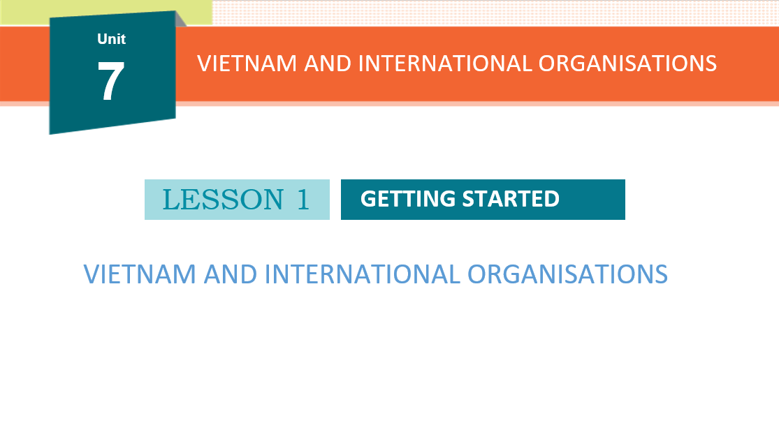 Giáo án điện tử Unit 7: Viet Nam and international organisations | Bài giảng PPT Tiếng Anh 10 Global  Success (ảnh 1)