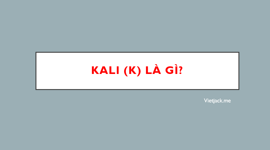 Kali (K) là gì? Tính chất hóa học, tính chất vật lí, nhận biết, điều chế, ứng dụng của Kali (K) (ảnh 1)