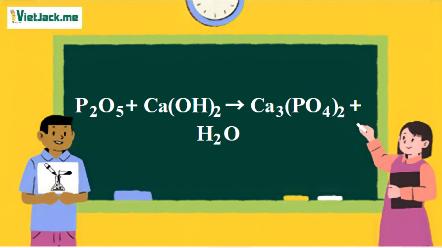 P2O5 + Ca(OH)2 → Ca3(PO4)2 + H2O  (ảnh 1)