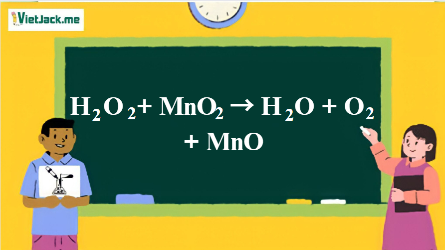 H2O2 + MnO2 → H2O + O2 + MnO | MnO2 ra MnO (ảnh 1)