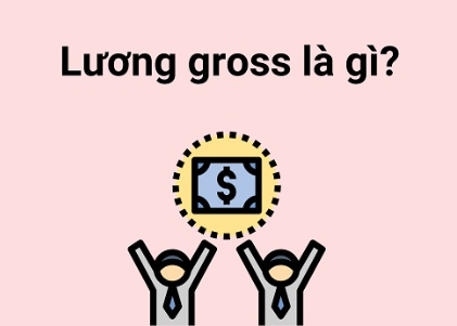 Lương Gross là gì? Lương net là gì? Phân biệt lương gross và lương net (ảnh 1)