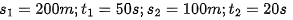 {s_1} = 200m;{t_1} = 50s;{s_2} = 100m;{t_2} = 20s