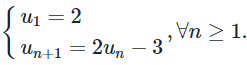 Dãy số (un) cho bởi: u1=2 và un+1=2un-3, mọi n lớn hơn bằng 1 (ảnh 1)