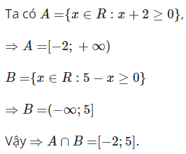 Cho A={x thuộc R: x+2 lớn hơn bằng 0 }, B={x thuộc R: 5−x lớn hơn bằng 0} (ảnh 1)