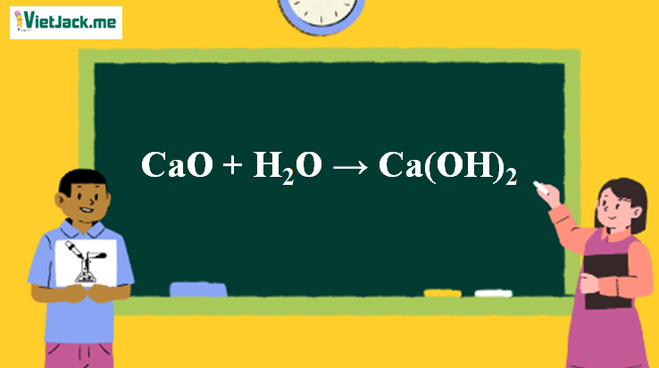 CaO + H2O → Ca(OH)2 | CaO ra Ca(OH)2 (ảnh 1)