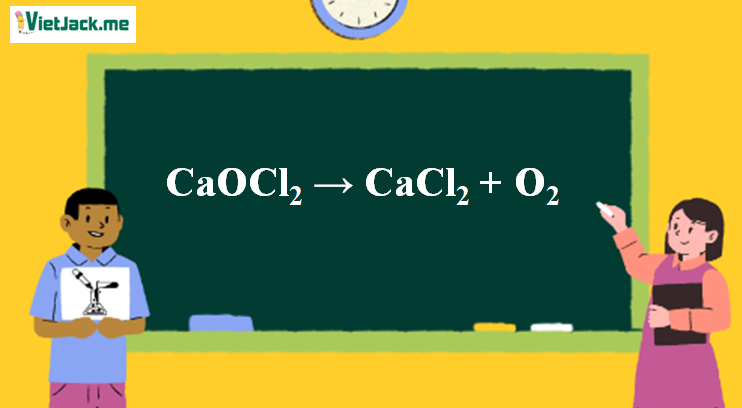 CaOCl2 → CaCl2 + O2 | CaOCl2 ra CaCl2 | CaOCl2 ra O2 (ảnh 1)