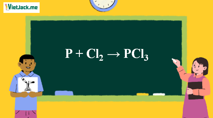 P + Cl2 → PCl3 | P ra PCl3 (ảnh 1)