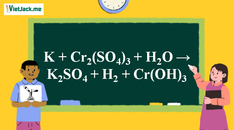 K + Cr2(SO4)3 + H2O → K2SO4 + H2 + Cr(OH)3 l K ra K2SO4 (ảnh 1)