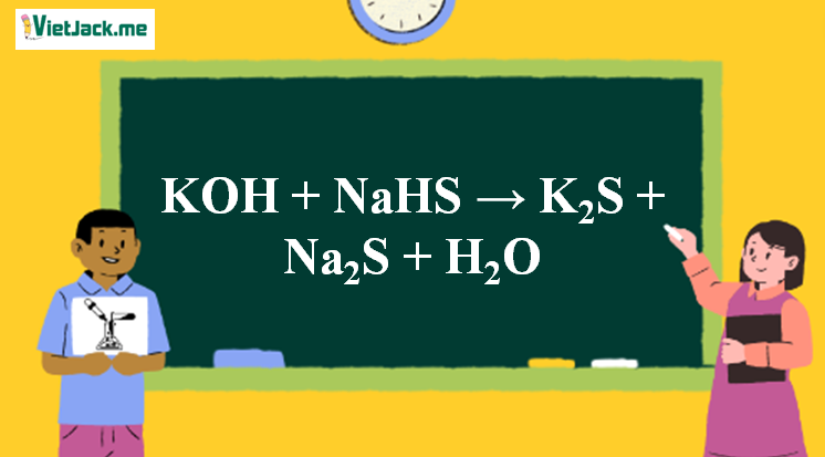 KOH + NaHS → K2S + Na2S + H2O l KOH ra K2S (ảnh 1)
