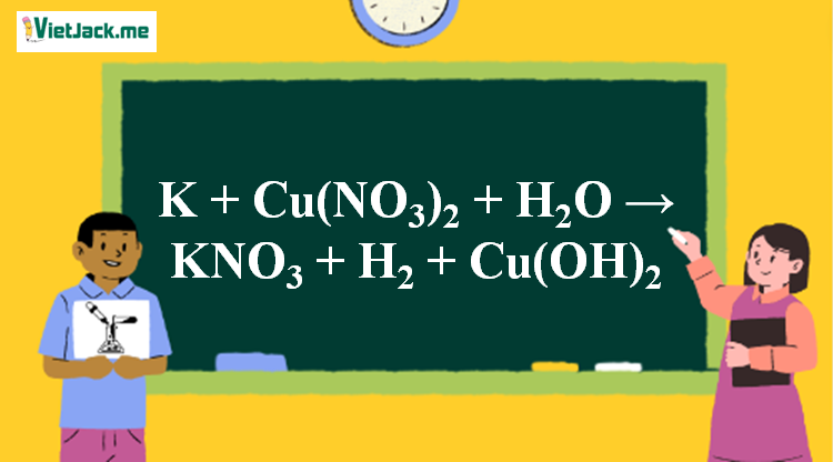 K + Cu(NO3)2 + H2O → KNO3 + H2 + Cu(OH)2 l K ra KNO3 (ảnh 1)
