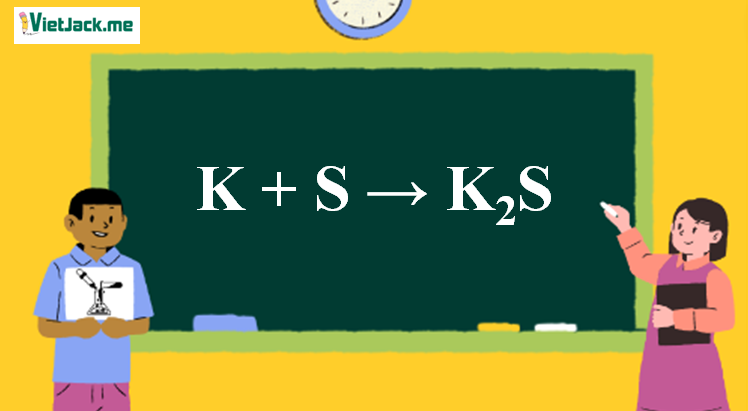 K + S → K2S l K ra K2S (ảnh 1)
