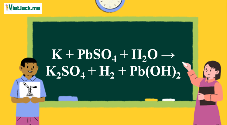 K + PbSO4 + H2O → K2SO4 + H2 + Pb(OH)2 l K ra K2SO4 (ảnh 1)