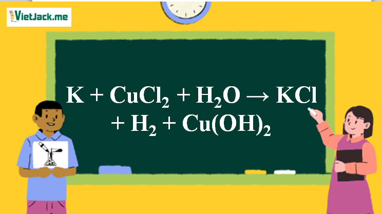 K + CuCl2 + H2O → KCl + H2 + Cu(OH)2 l K ra KCl (ảnh 1)