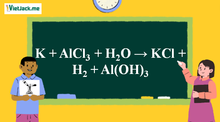 K + AlCl3 + H2O → KCl + H2 + Al(OH)3 l K ra KCl (ảnh 1)
