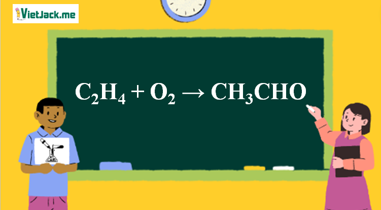 C2H4 ra CH3CHO l C2H4 + O2 → CH3CHO | Etilen ra Andehit axetic (ảnh 1)