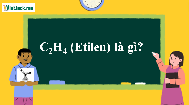 C2H4 (Etilen) là gì? Tính chất hóa học, tính chất vật lí, nhận biết, điều chế, ứng dụng của C2H4 (Etilen) (ảnh 1)