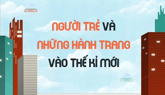 Giáo án điện tử Người trẻ và những hành trang vào thế kỉ mới | Bài giảng PPT Ngữ văn 11 Chân trời sáng tạo (ảnh 1)