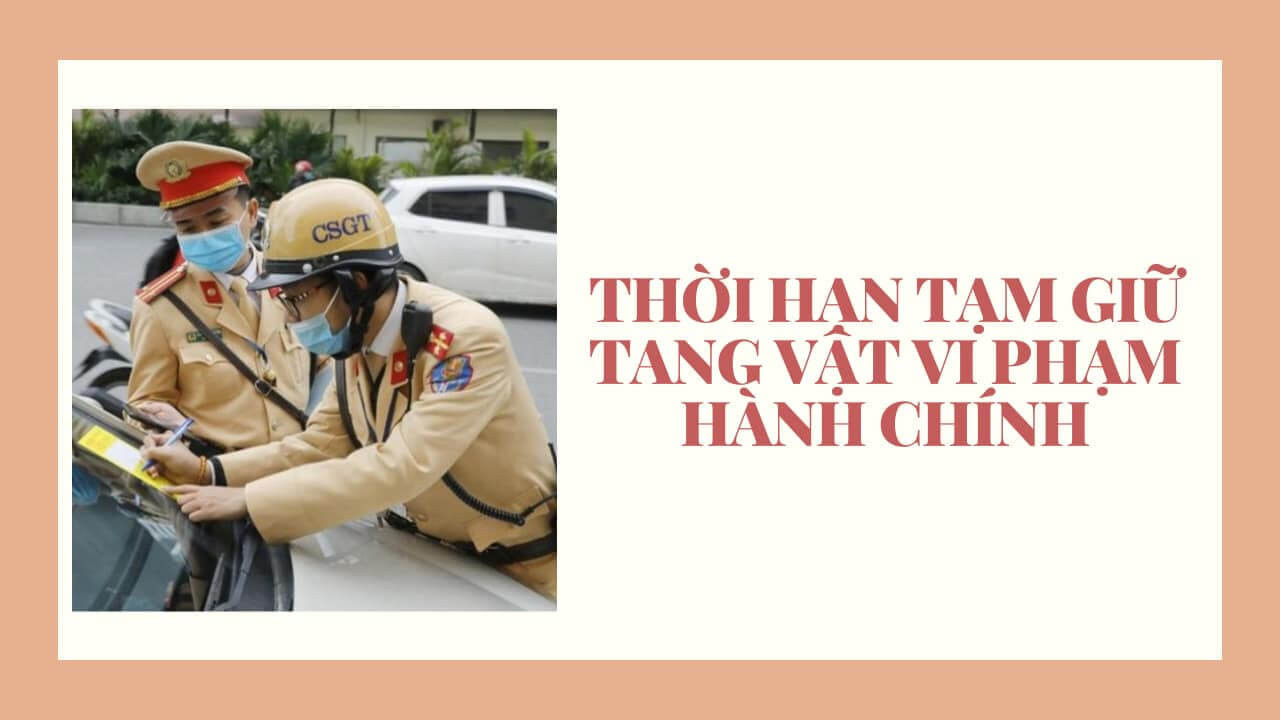 Thời hạn tạm giữ tang vật vi phạm hành chính theo quy định hiện hành?