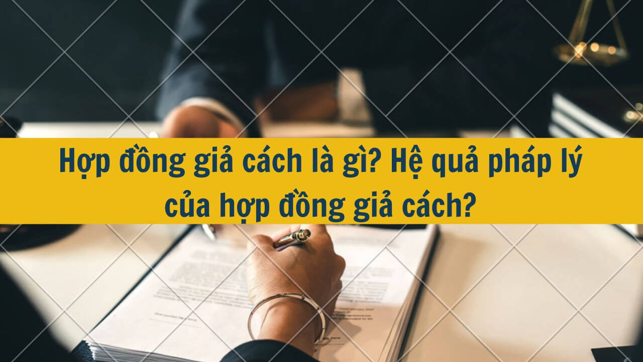 Hợp đồng giả cách là gì? Hệ quả pháp lý của hợp đồng giả cách? Thời hiệu yêu cầu tuyên bố vô hiệu đối với hợp đồng giả cách là bao lâu? 