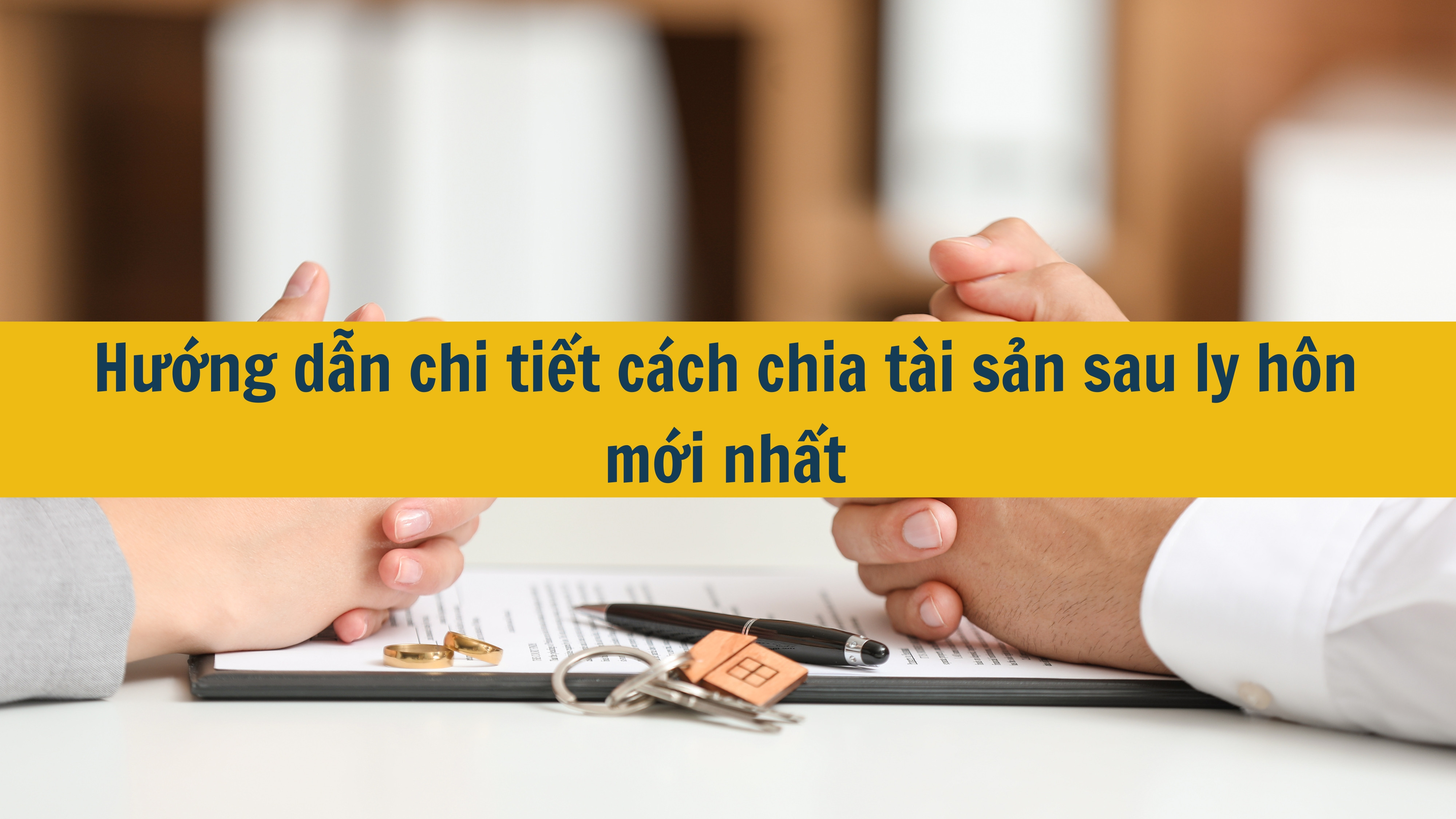 Cách chia tài sản sau ly hôn theo quy định mới nhất