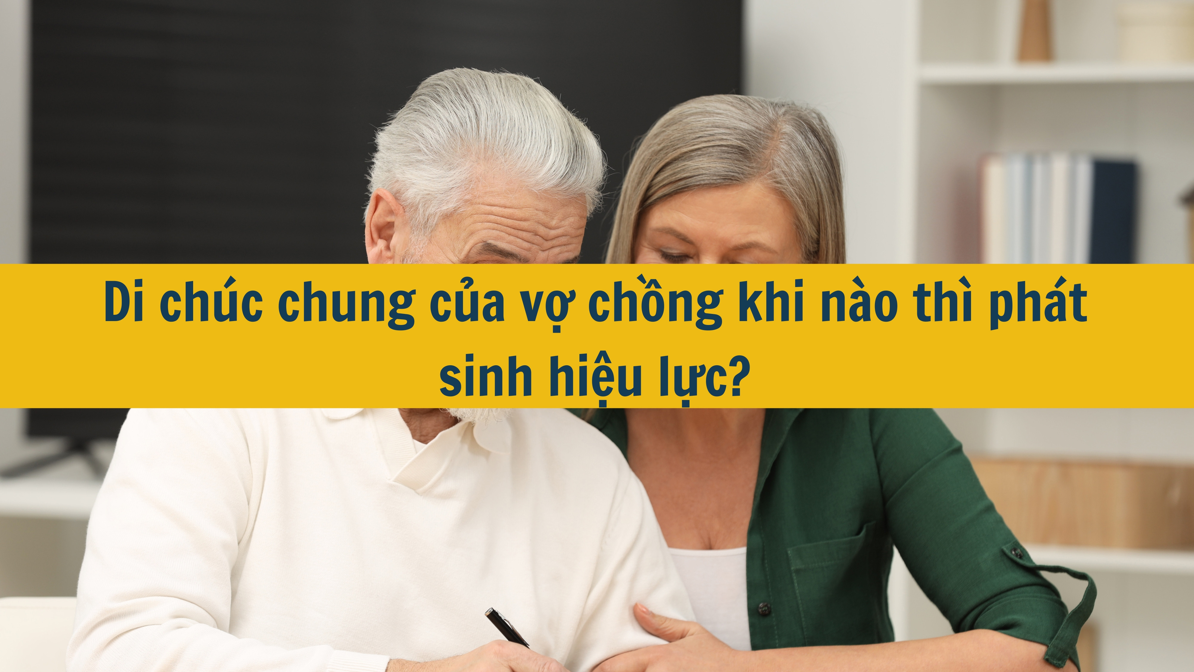 Theo quy định mới nhất di chúc chung của vợ chồng khi nào thì phát sinh hiệu lực?