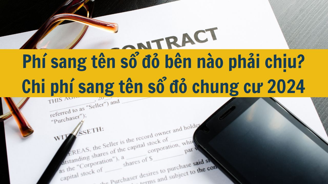 Phí sang tên sổ đỏ bên nào phải chịu? Chi phí sang tên sổ đỏ chung cư 2024