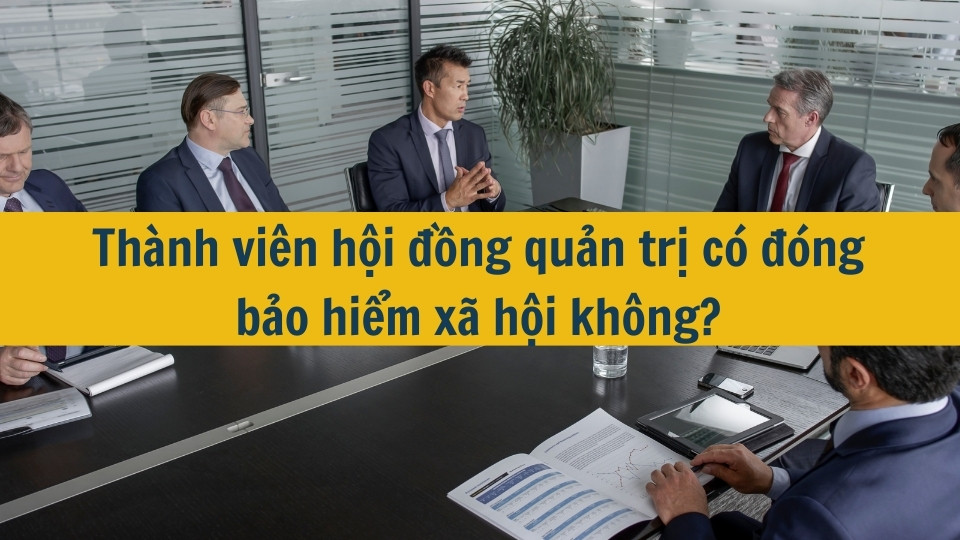 Thành viên hội đồng quản trị có đóng bảo hiểm xã hội không?