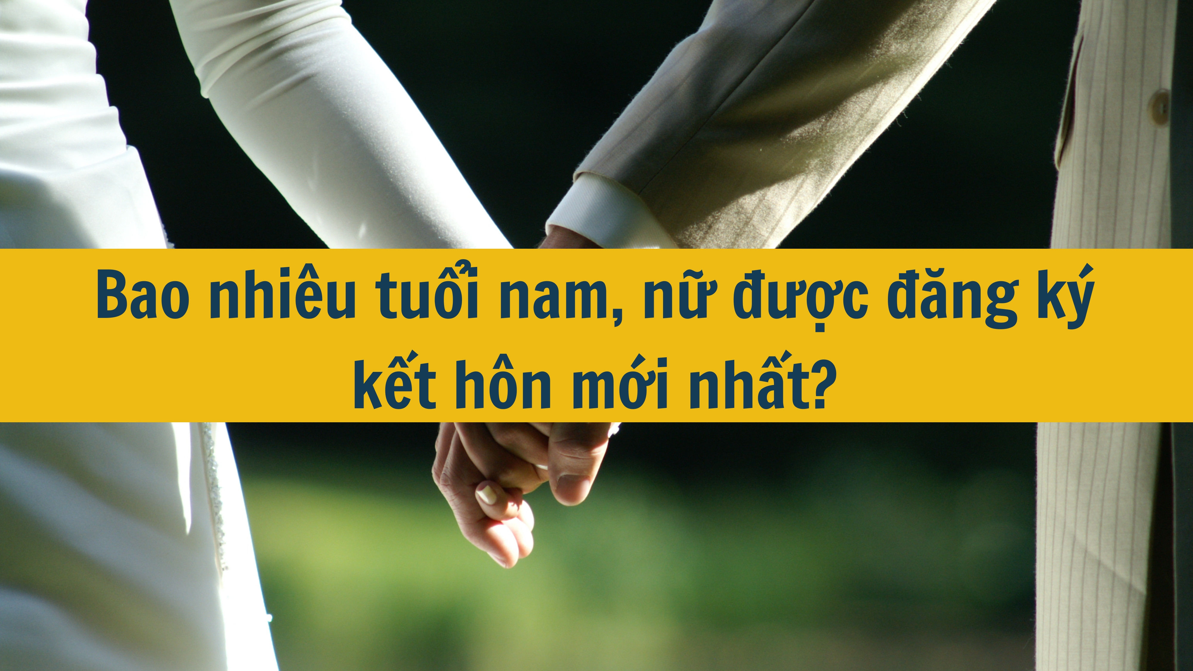 Bao nhiêu tuổi nam, nữ được đăng ký kết hôn?