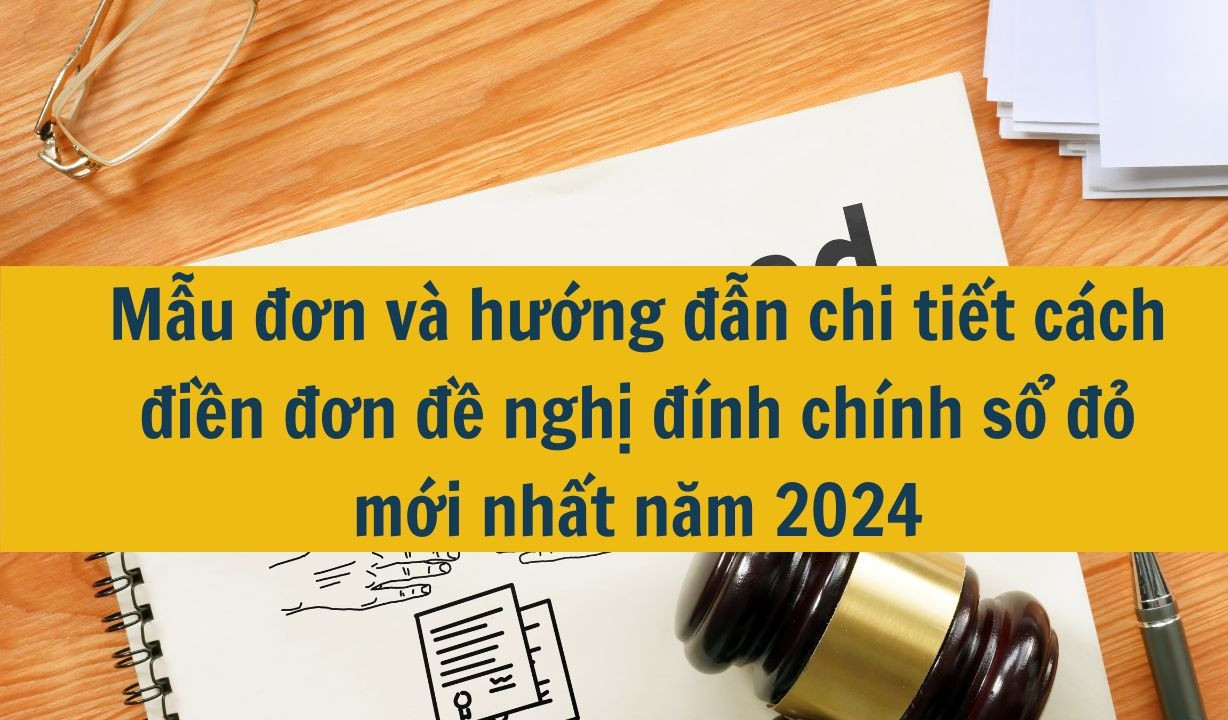 Mẫu đơn và hướng đẫn chi tiết cách điền đơn đề nghị đính chính sổ đỏ mới nhất năm 2024