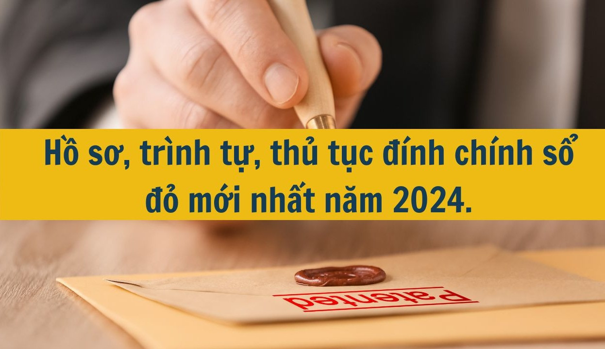 Hồ sơ, trình tự, thủ tục đính chính sổ đỏ mới nhất năm 2024