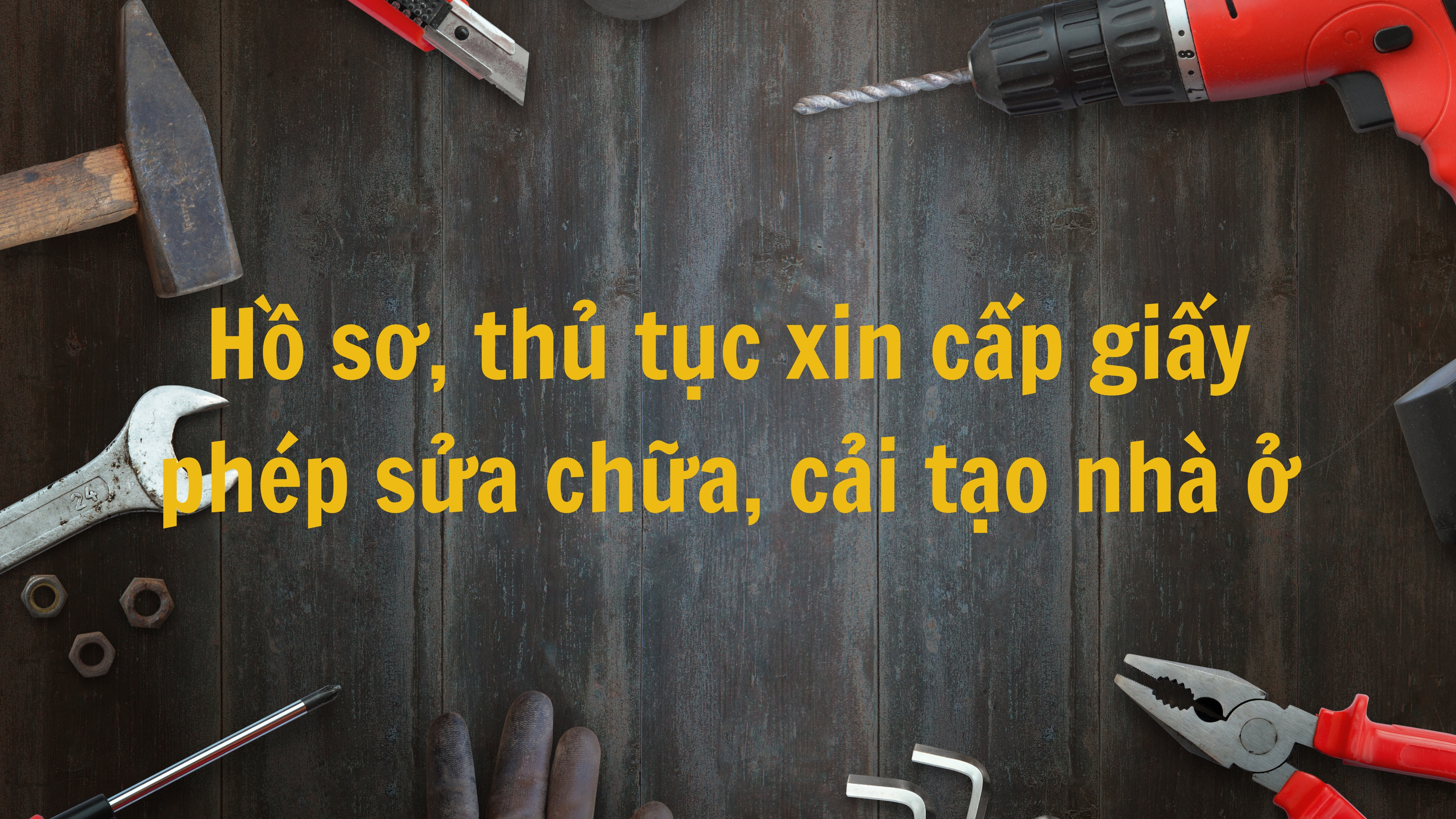 Hồ sơ, thủ tục xin cấp giấy phép sửa chữa, cải tạo nhà ở 