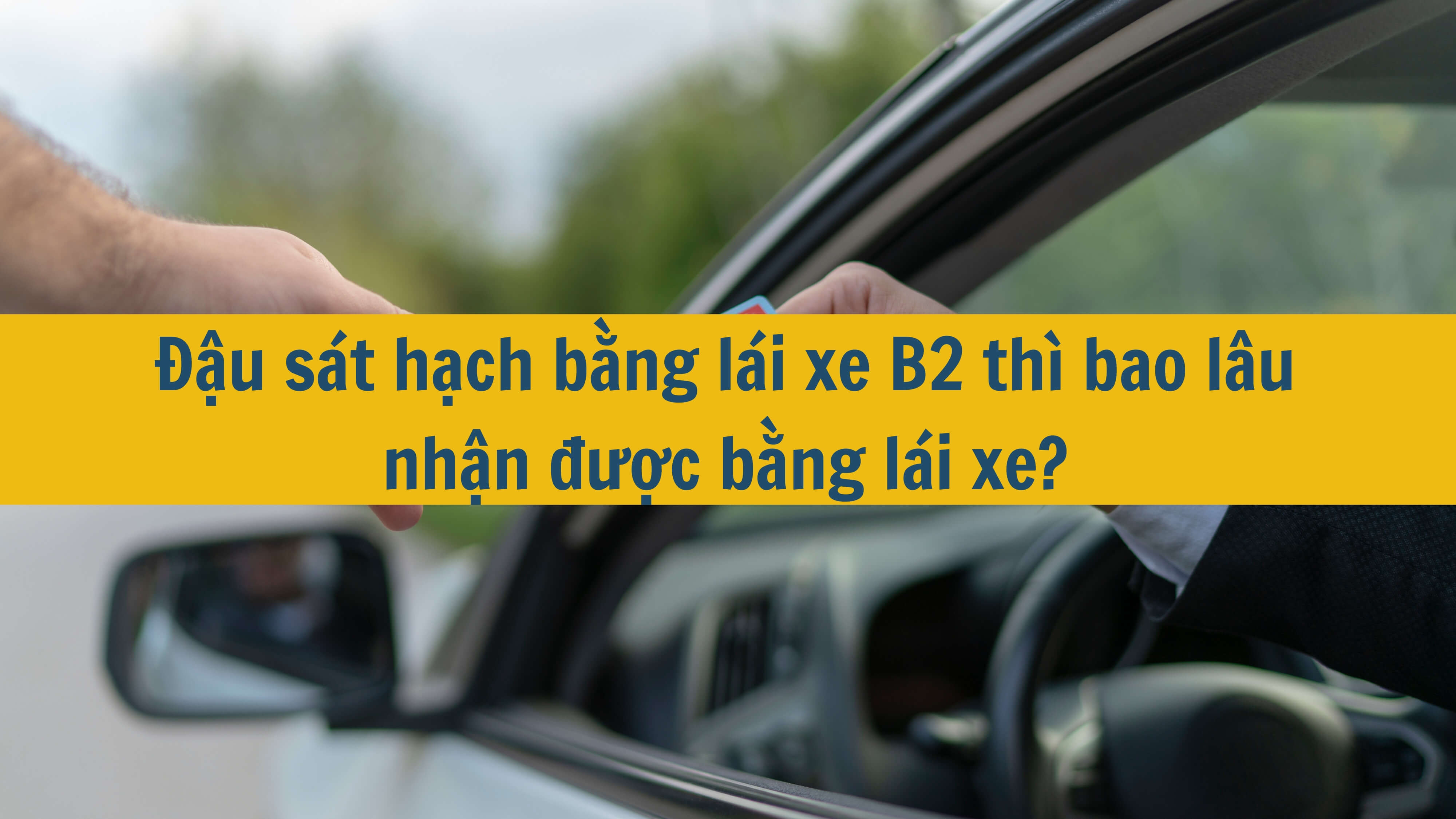 Đậu sát hạch bằng lái xe B2 thì bao lâu nhận được bằng lái xe? 