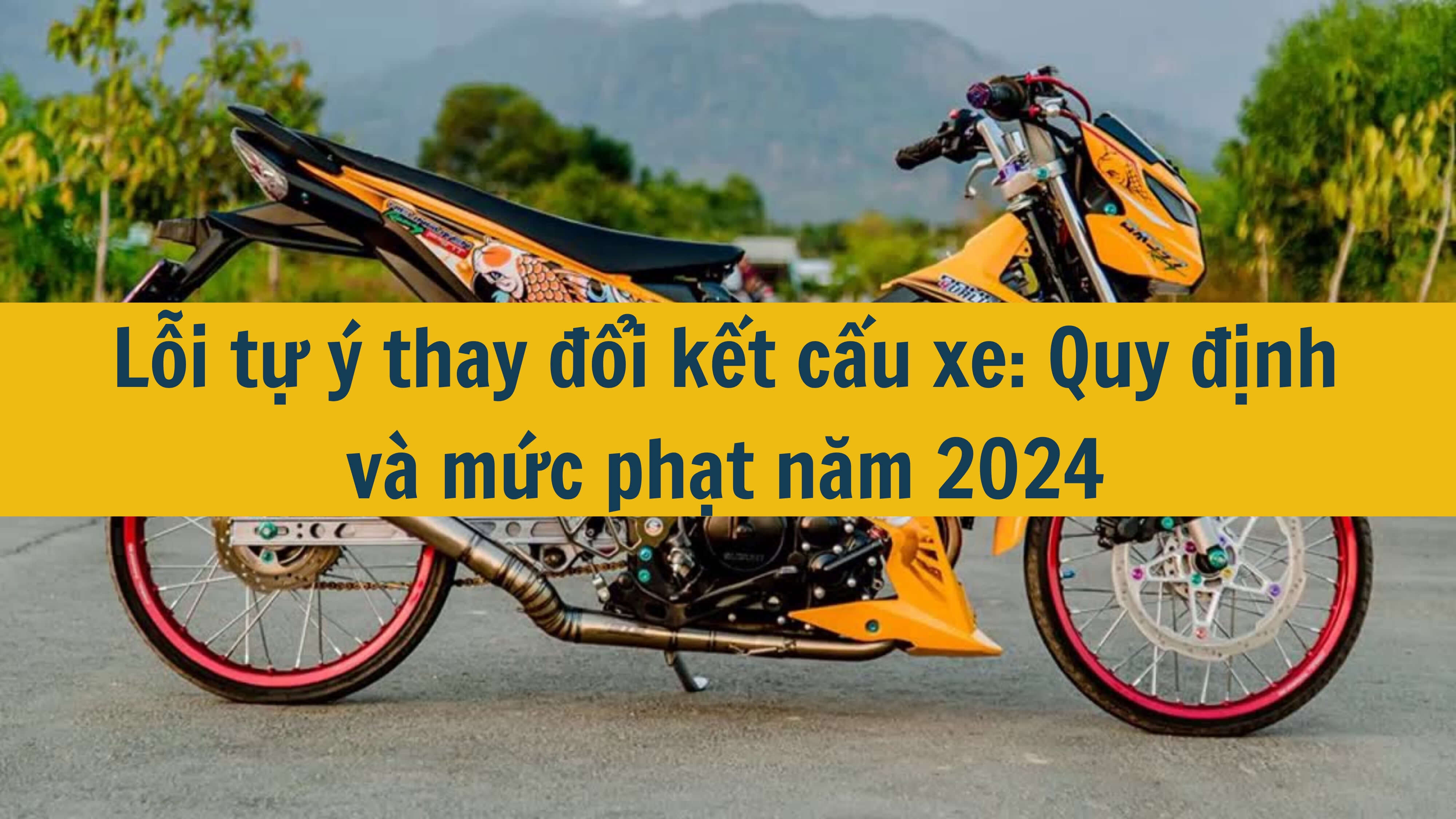 Lỗi tự ý thay đổi kết cấu xe: Quy định và mức phạt năm 2024