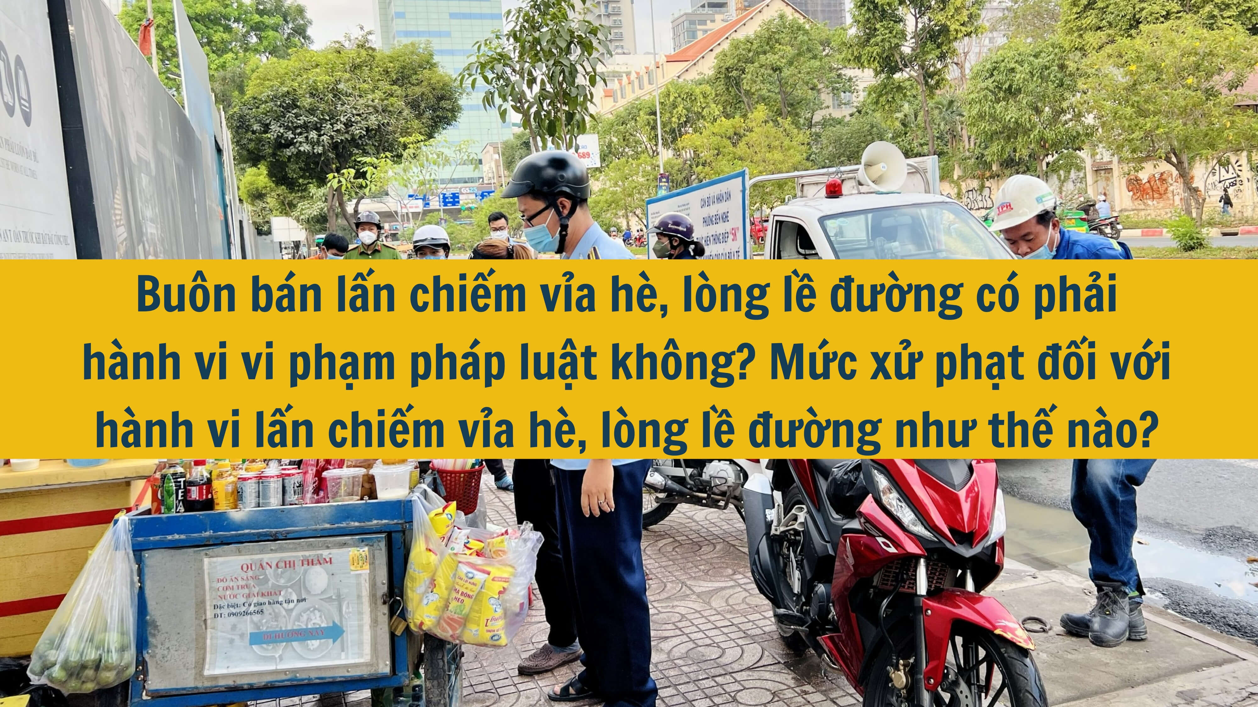 Buôn bán lấn chiếm vỉa hè, lòng lề đường có phải hành vi vi phạm pháp luật không? Mức xử phạt đối với hành vi lấn chiếm vỉa hè, lòng lề đường như thế nào? 