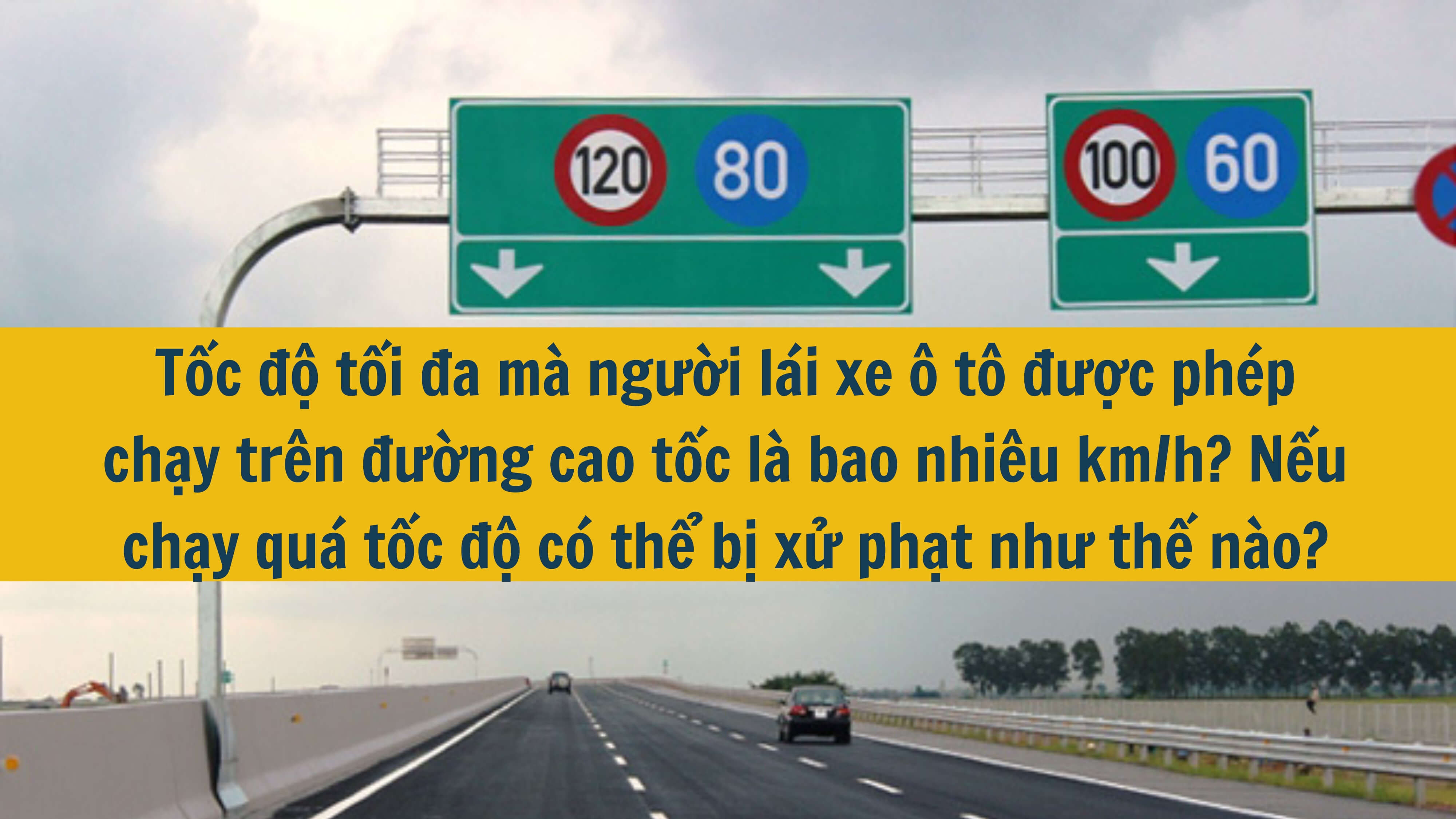 Tốc độ tối đa mà người lái xe ô tô được phép chạy trên đường cao tốc là bao nhiêu km/h? Nếu chạy quá tốc độ có thể bị xử phạt như thế nào? 