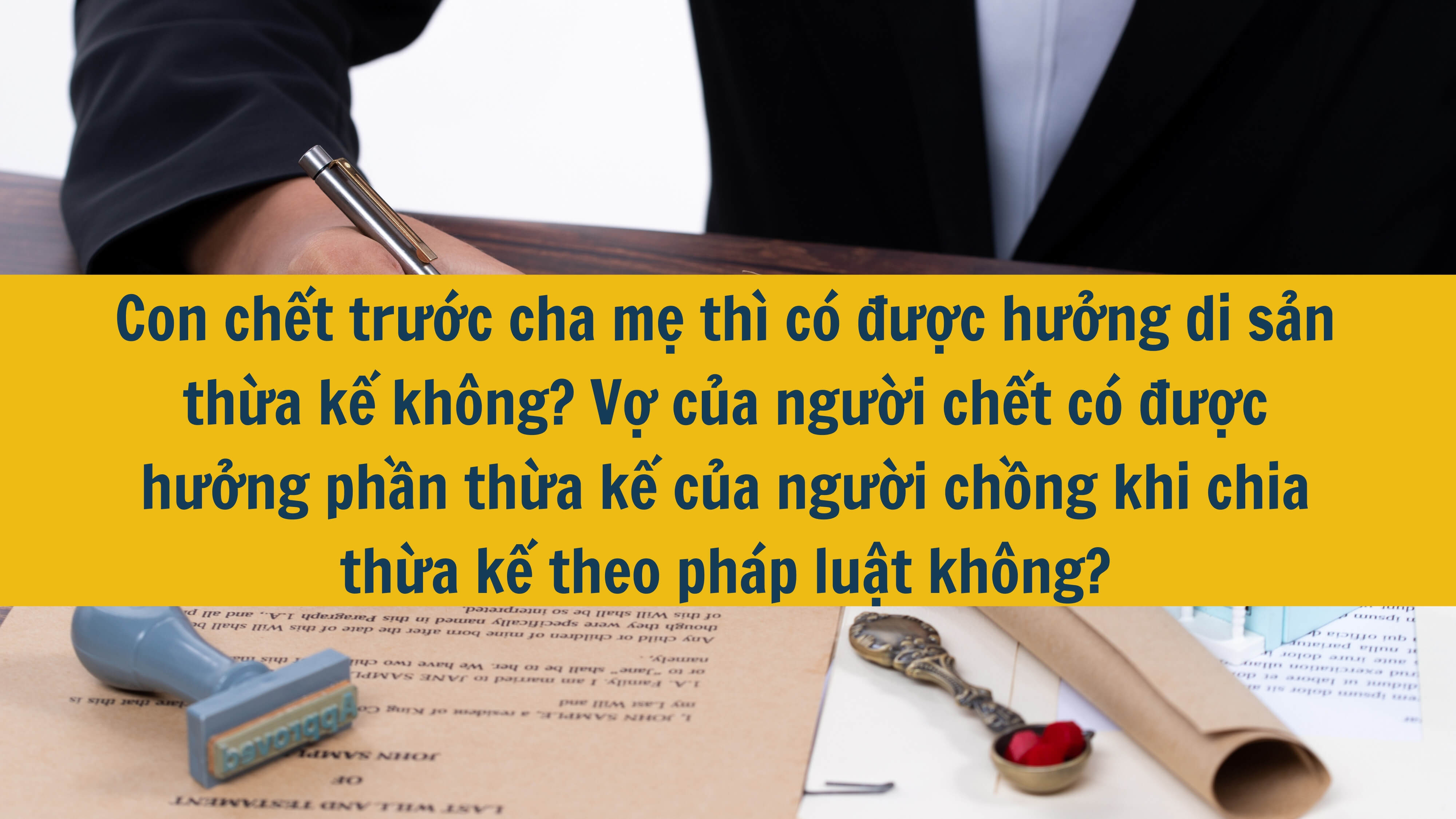 Con chết trước cha mẹ thì có được hưởng di sản thừa kế không? Vợ của người chết có được hưởng phần thừa kế của người chồng khi chia thừa kế theo pháp luật không? 