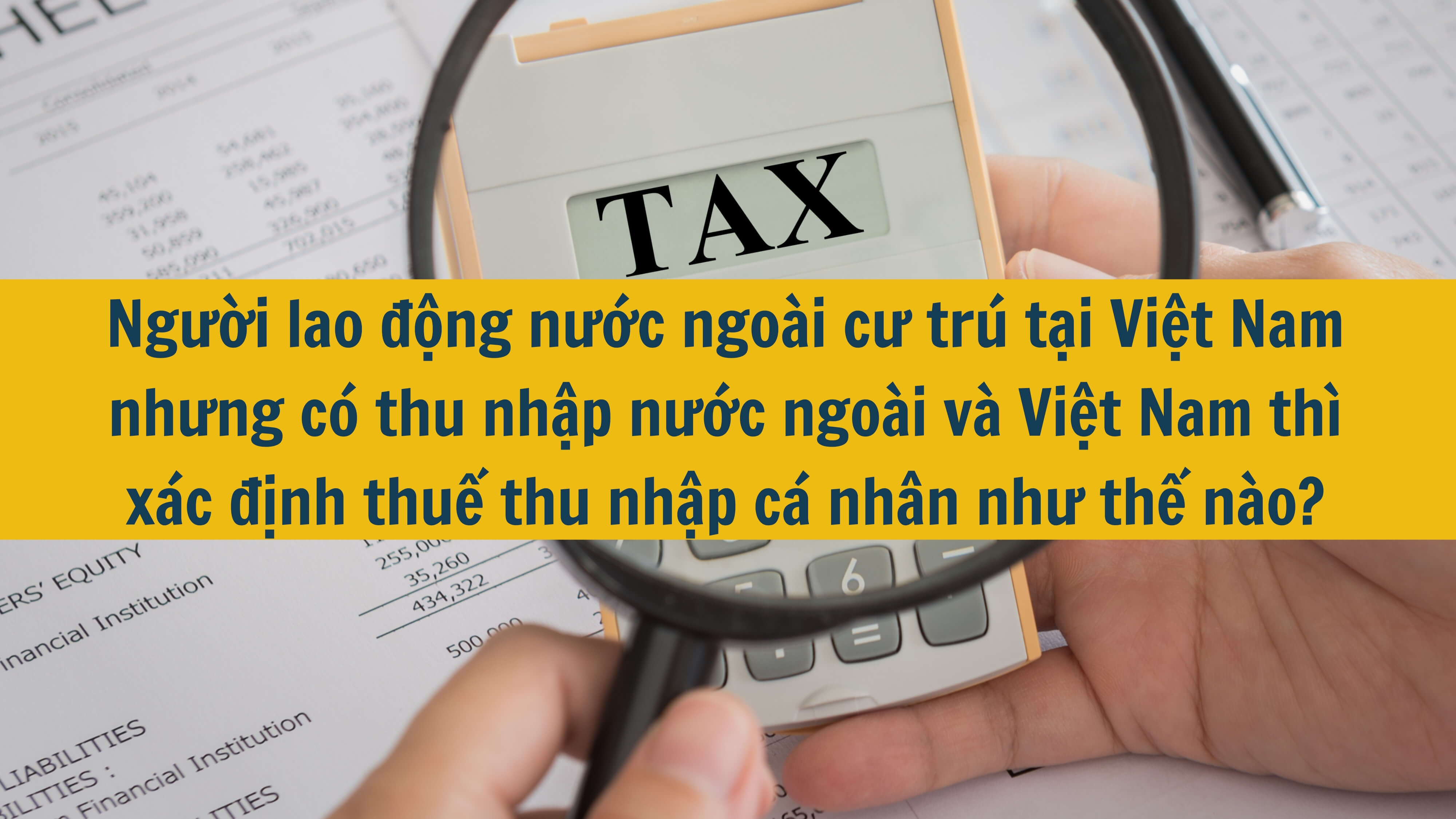 Người lao động nước ngoài cư trú tại Việt Nam nhưng có thu nhập nước ngoài và Việt Nam thì xác định thuế thu nhập cá nhân như thế nào? 