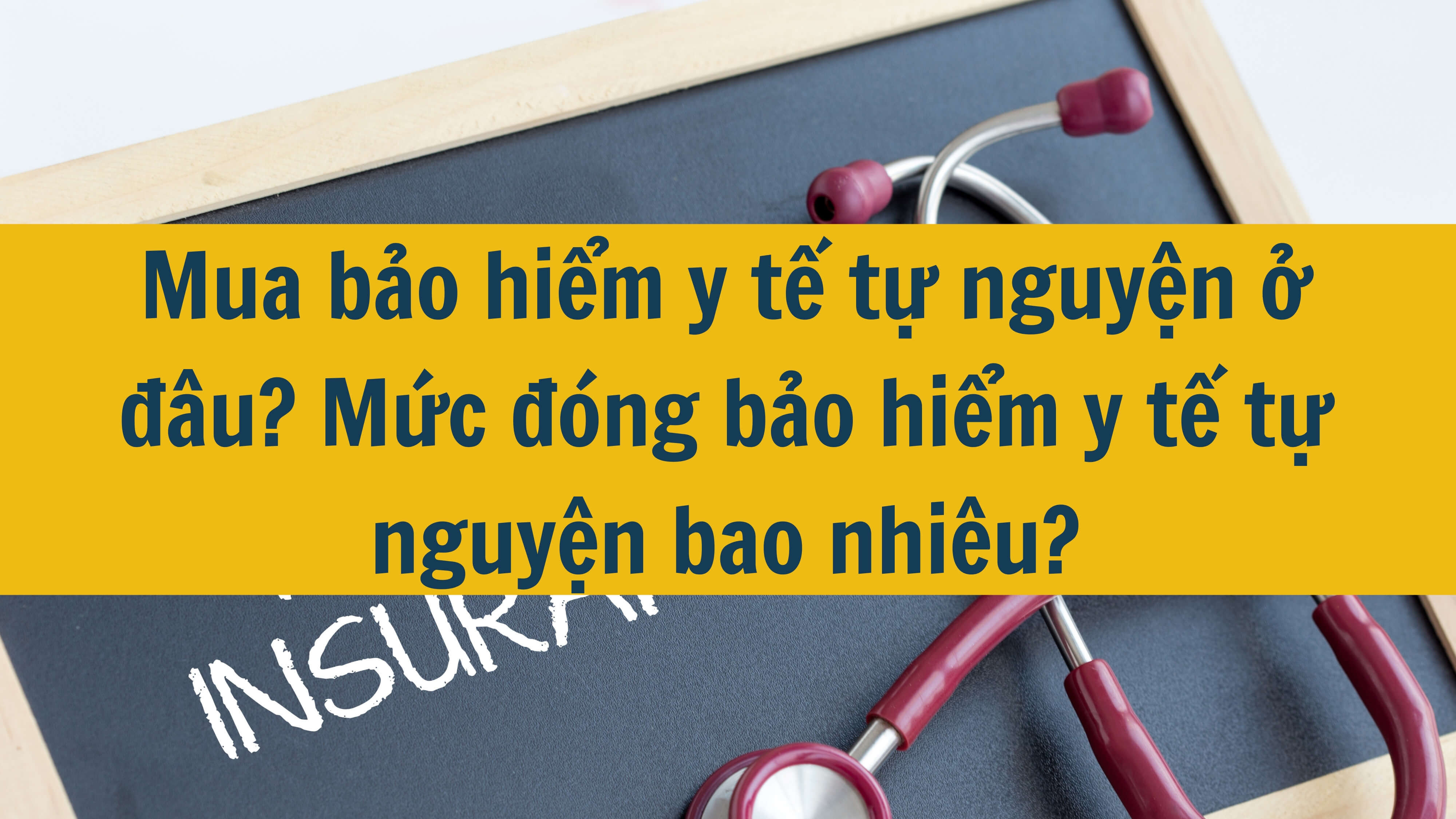 Mua bảo hiểm y tế tự nguyện ở đâu? Mức đóng bảo hiểm y tế tự nguyện bao nhiêu? 