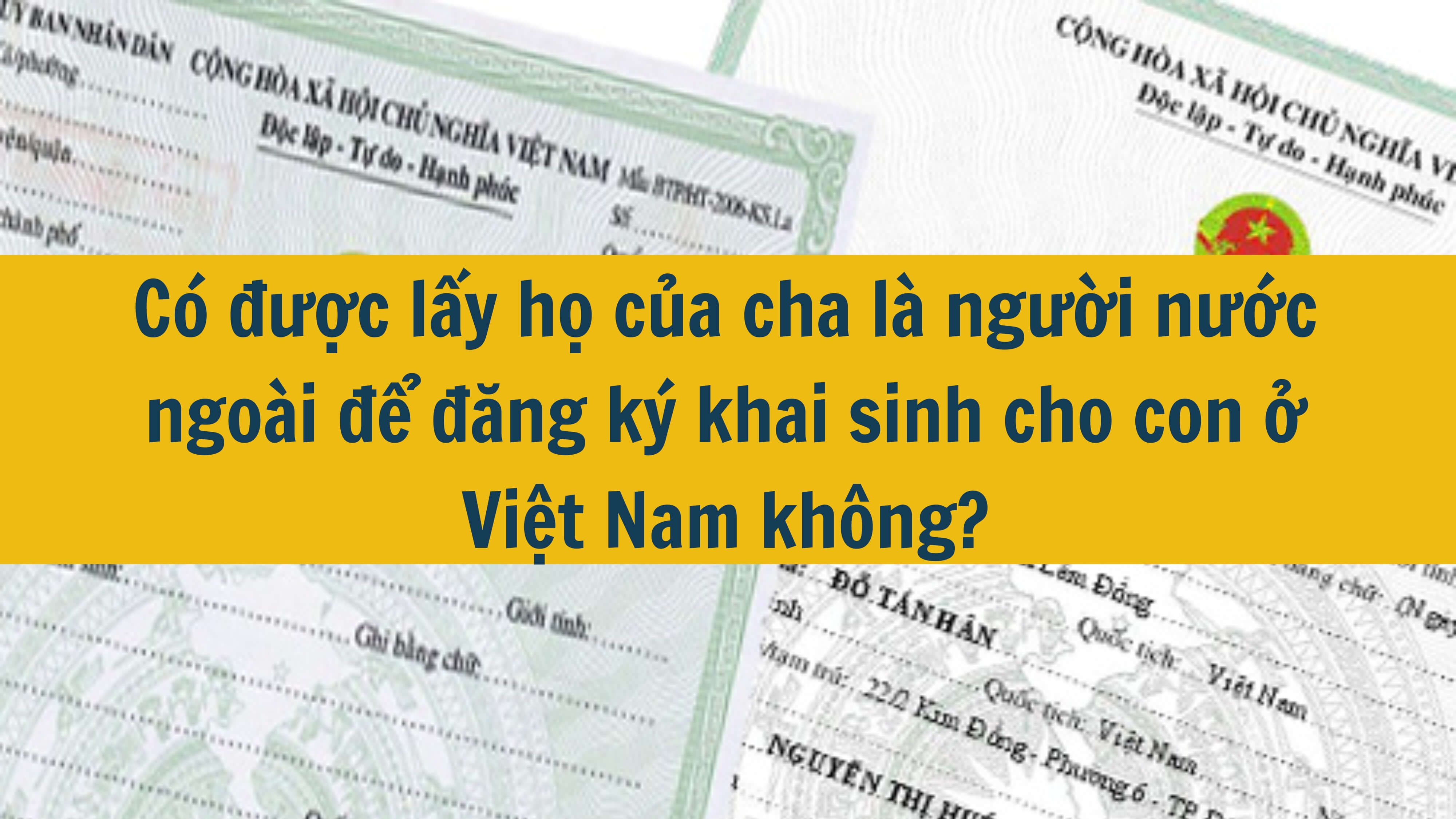 Có được lấy họ của cha là người nước ngoài để đăng ký khai sinh cho con ở Việt Nam không? 