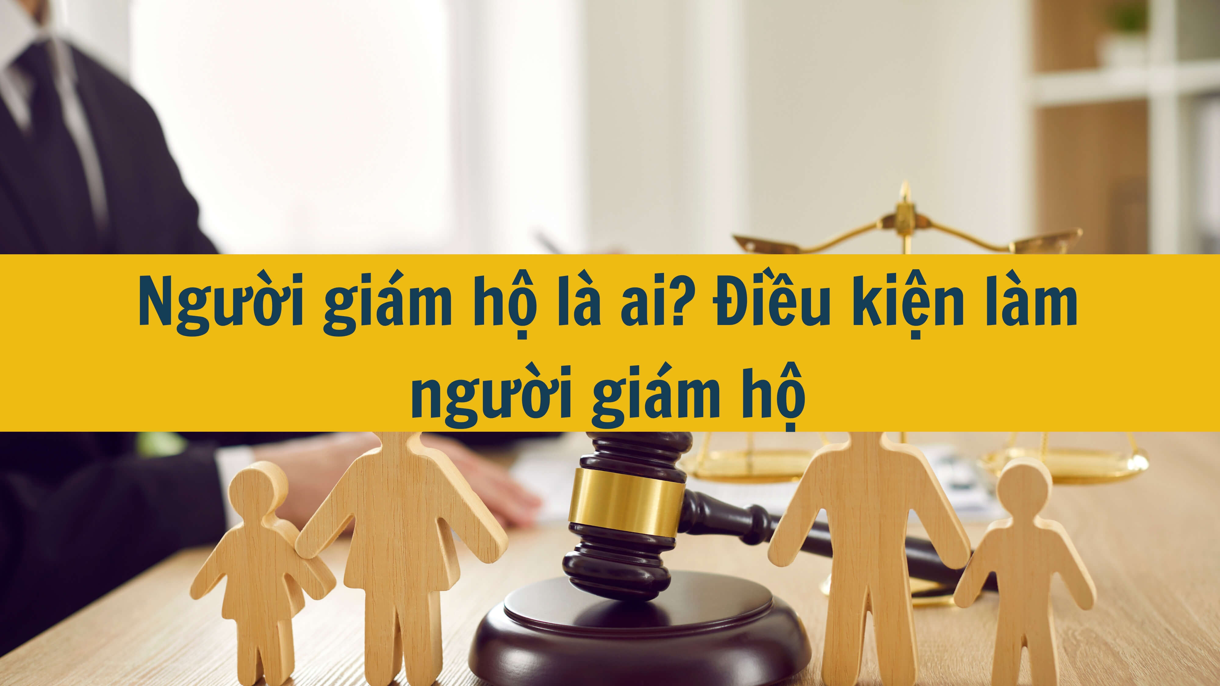 Người giám hộ là ai? Điều kiện làm người giám hộ