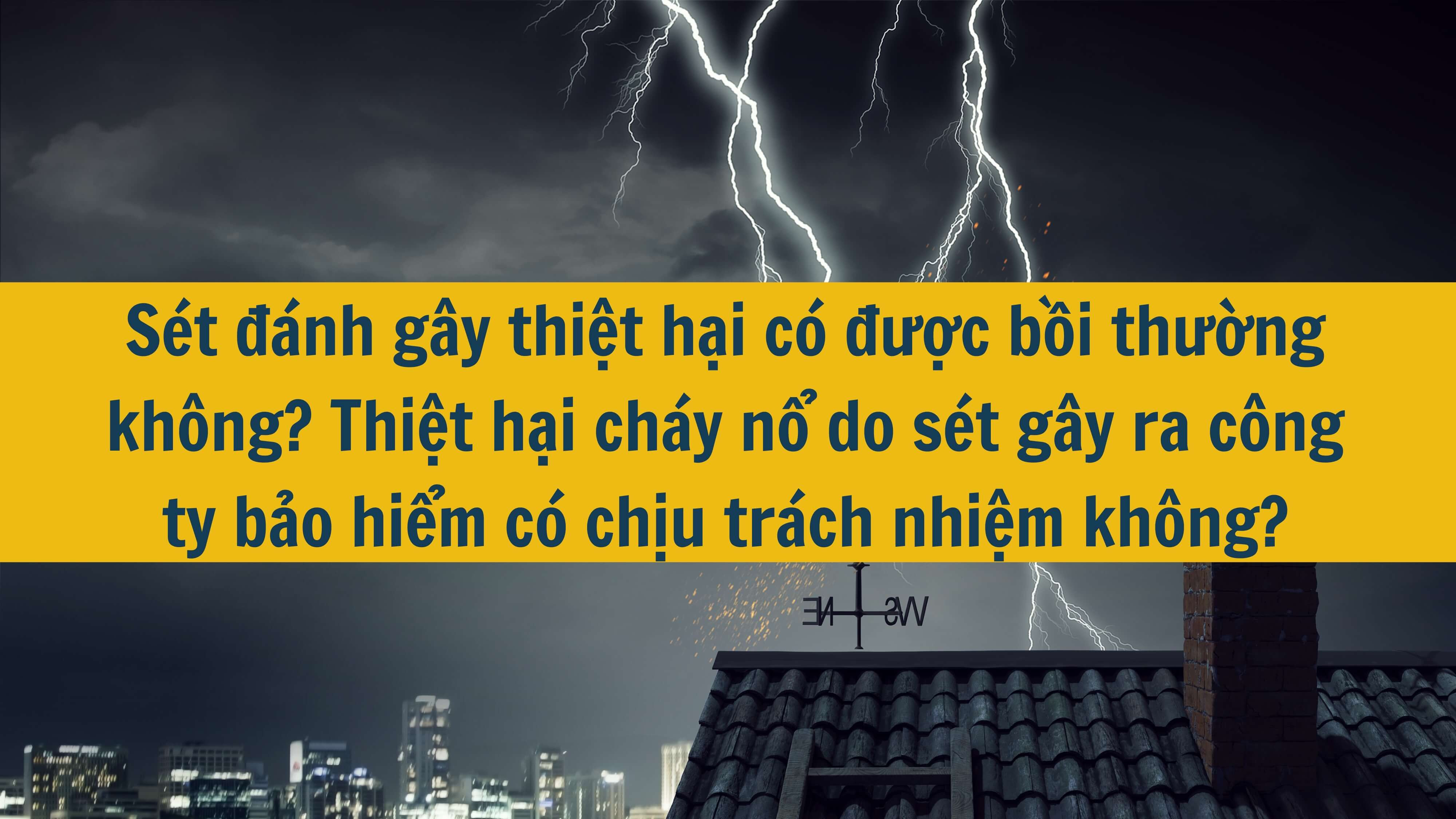 Sét đánh gây thiệt hại có được bồi thường không? Thiệt hại cháy nổ do sét gây ra công ty bảo hiểm có chịu trách nhiệm không? 