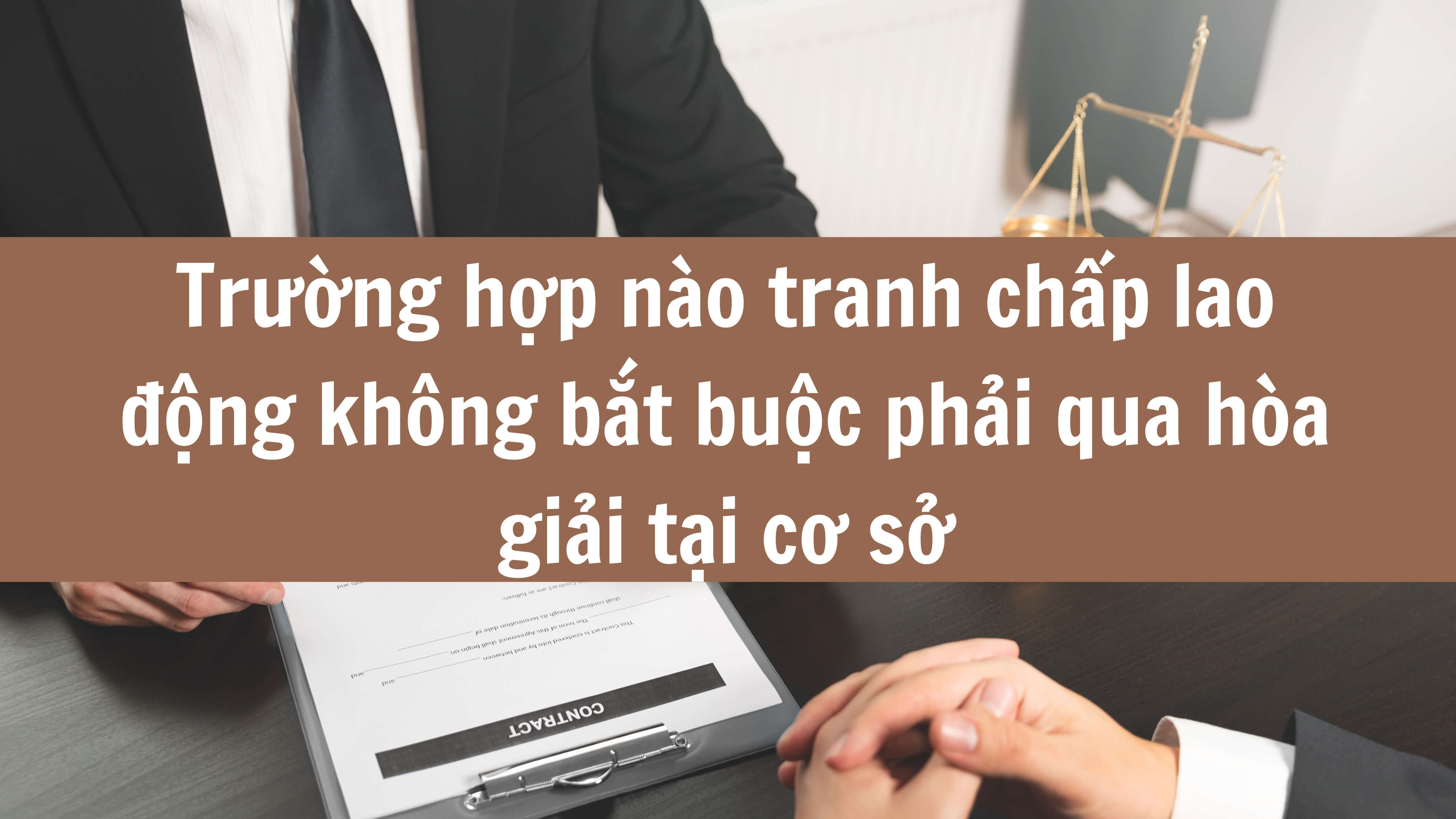 Trường hợp nào tranh chấp lao động không bắt buộc phải qua hòa giải tại cơ sở 