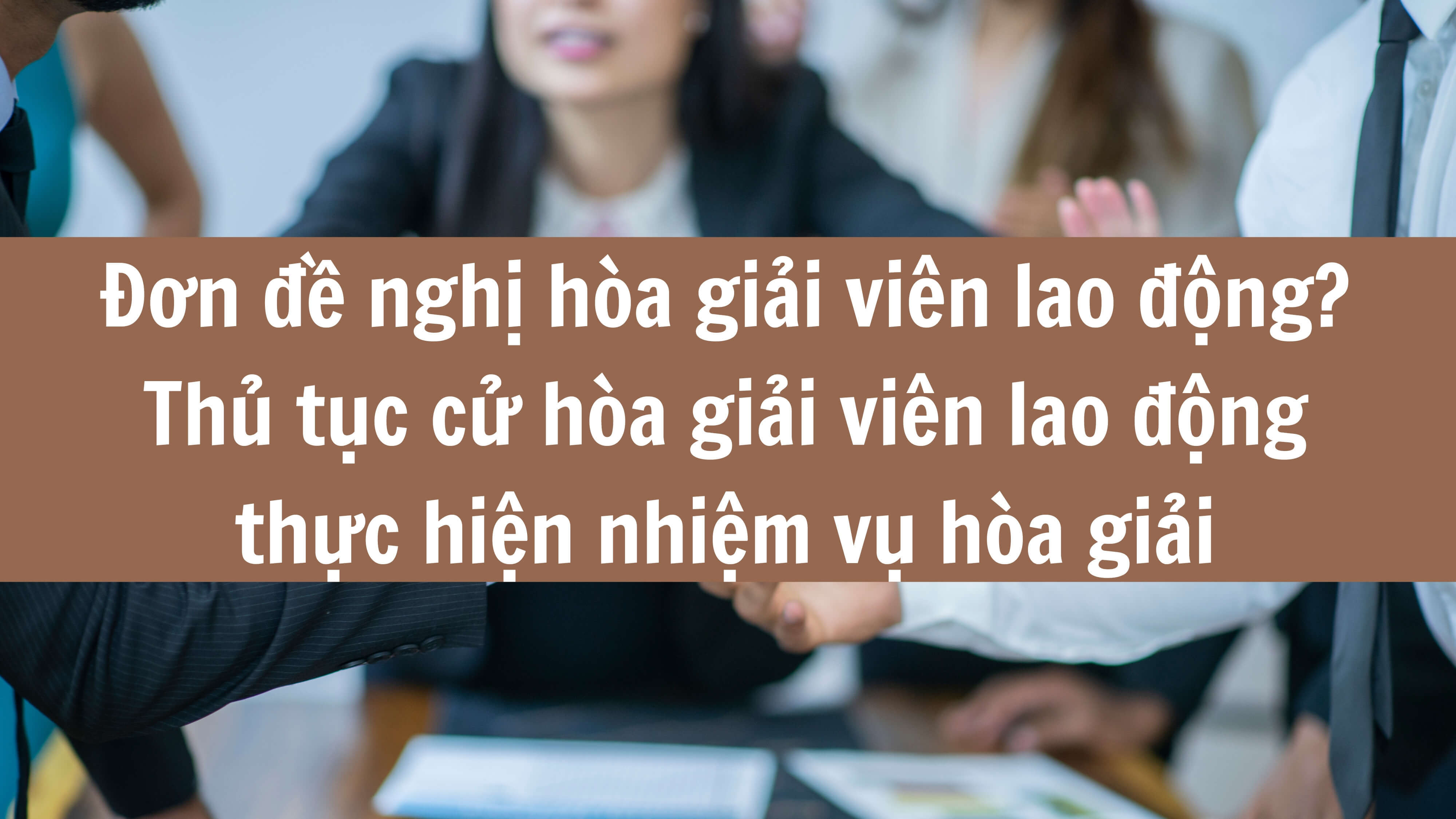 Đơn đề nghị hòa giải viên lao động? Thủ tục cử hòa giải viên lao động thực hiện nhiệm vụ hòa giải 